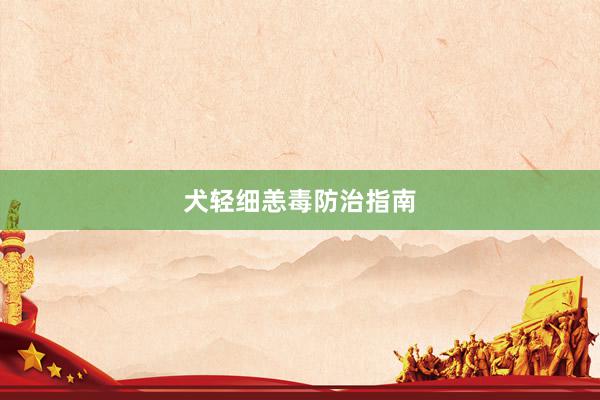 犬轻细恙毒防治指南